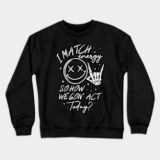 I Match Energy So How We Gone Act Today V5 Crewneck Sweatshirt